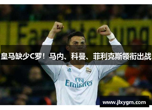 皇马缺少C罗！马内、科曼、菲利克斯领衔出战